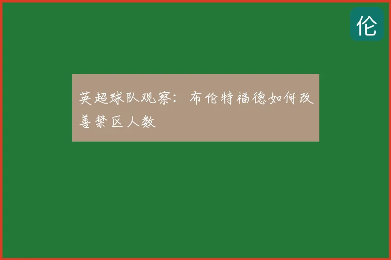 英超球队观察：布伦特福德如何改善禁区人数